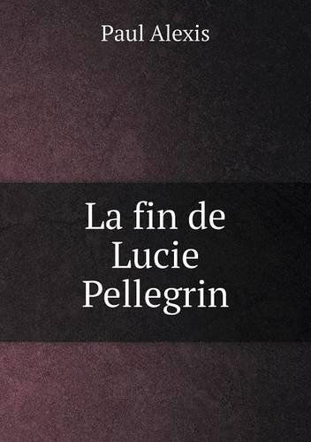 La Fin De Lucie Pellegrin - Paul Alexis - Książki - Book on Demand Ltd. - 9785518921412 - 17 stycznia 2013