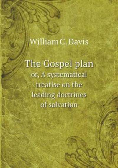 Cover for William C. Davis · The Gospel Plan Or, a Systematical Treatise on the Leading Doctrines of Salvation (Paperback Book) (2014)