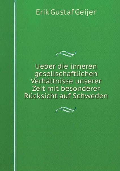 Cover for Erik Gustaf Geijer · Ueber Die Inneren Gesellschaftlichen Verhaltnisse Unserer Zeit Mit Besonderer Rucksicht Auf Schweden (Paperback Book) (2015)