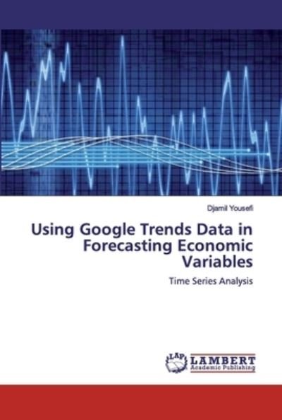 Cover for Djamil Yousefi · Using Google Trends Data in Forecasting Economic Variables (Taschenbuch) (2019)