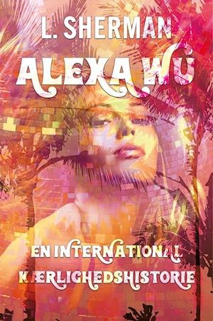 Cover for L. Sherman · Alexa Wu - En International Kærlighedshistorie (Heftet bok) [1. utgave] (2023)
