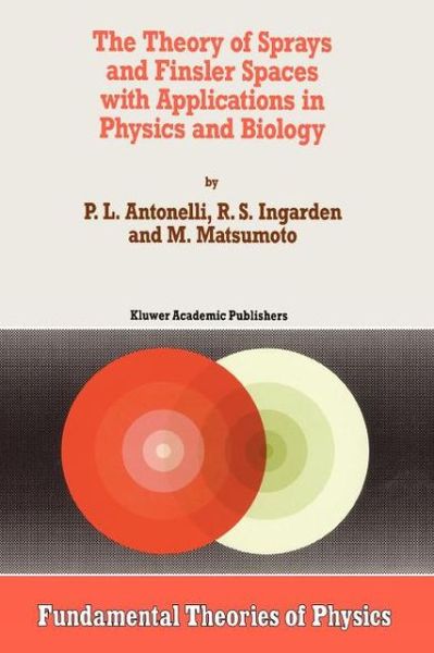 The Theory of Sprays and Finsler Spaces with Applications in Physics and Biology - Fundamental Theories of Physics - P.L. Antonelli - Books - Springer - 9789048143412 - December 9, 2010