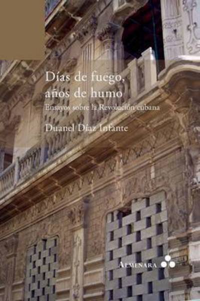 Cover for Duanel Diaz Infante · Dias de Fuego, Anos de Humo: Ensayos Sobre la Revolucion Cubana (Paperback Book) (2015)