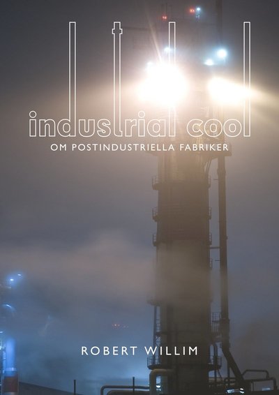 Cover for Robert Willim · Industrial cool : om postindustriella fabriker (Book) (2008)