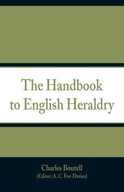 The Handbook to English Heraldry - Charles Boutell - Books - Alpha Edition - 9789353290412 - October 24, 2018