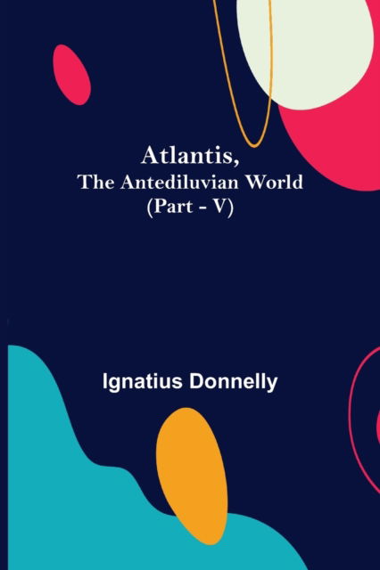 Cover for Ignatius Donnelly · Atlantis, The Antediluvian World (Part - V) (Taschenbuch) (2021)