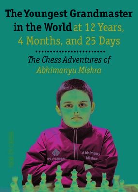 The Youngest Chess Grandmaster in the World: The Chess Adventures of Abhimanyu Mishra Aged 12 years, 4 months, and 25 days - Abhimanyu Mishra - Books - New in Chess - 9789493257412 - August 31, 2022