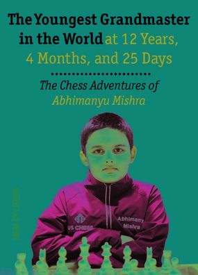 Cover for Abhimanyu Mishra · The Youngest Chess Grandmaster in the World: The Chess Adventures of Abhimanyu Mishra Aged 12 years, 4 months, and 25 days (Paperback Book) (2022)