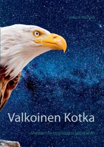 Cover for Marjut Moisala · Valkoinen Kotka: - Mestarista oppilaaksi ja takaisin (Paperback Book) (2020)