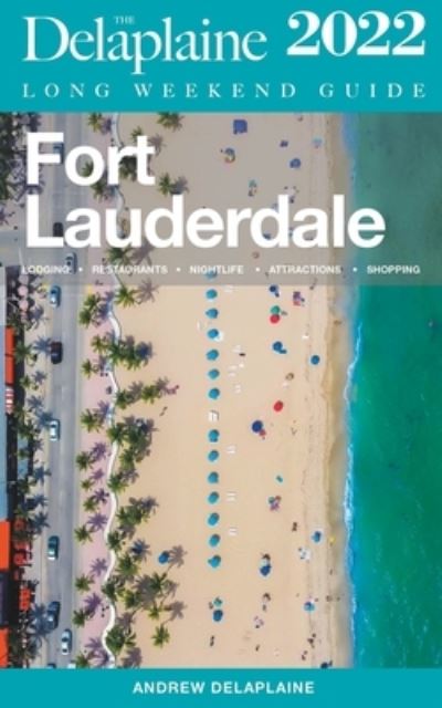 Fort Lauderdale - The Delaplaine 2022 Long Weekend Guide - Andrew Delaplaine - Books - Gramercy Park Press - 9798201852412 - August 12, 2021