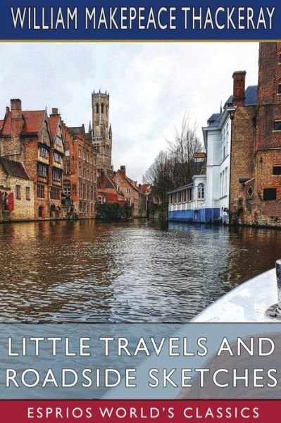 William Makepeace Thackeray · Little Travels and Roadside Sketches (Esprios Classics) (Pocketbok) (2024)