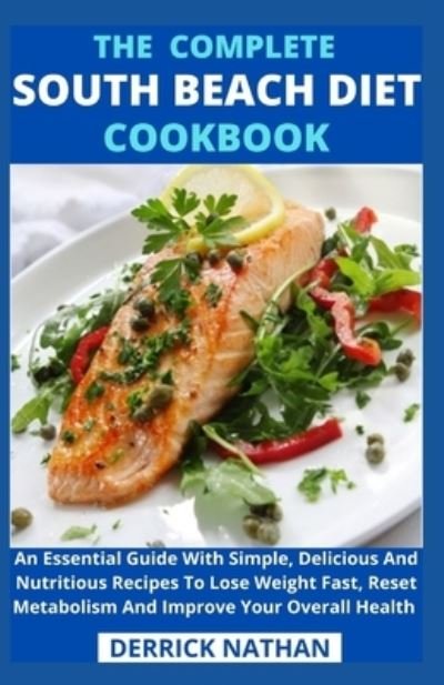 Cover for Derrick Nathan · The Complete South Beach Diet Cookbook: An Essential Guide With Simple, Delicious And Nutritious Recipes To Lose Weight Fast, Reset Metabolism And Improve Your Overall Health (Paperback Book) (2021)