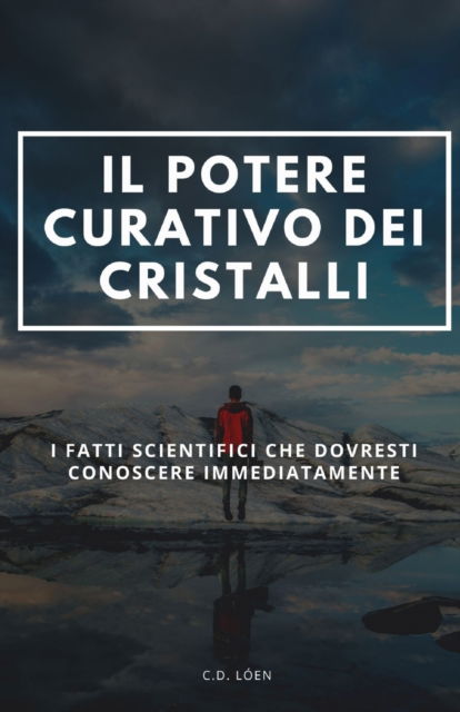 Cover for C D Loent · Il potere Curativo dei cristalli: I fatti scientifici che dovresti conoscere immediatamente (Paperback Book) (2021)
