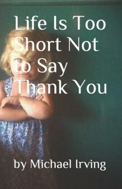 Cover for K J Irving · Life Is Too Short Not to Say Thank You (Pocketbok) (2021)