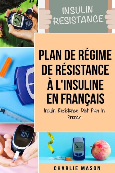 Cover for Charlie Mason · Plan de regime de resistance a l'insuline En francais/ Insulin Resistance Diet Plan In French (Paperback Book) (2020)