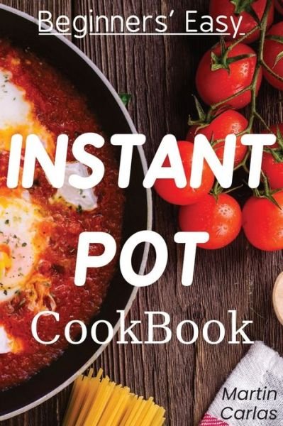 Martin Carlas · Beginners Easy Instant Pot Cookbook (Taschenbuch) (2020)