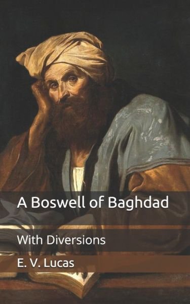 A Boswell of Baghdad: With Diversions - E V Lucas - Libros - Independently Published - 9798653107412 - 11 de junio de 2020