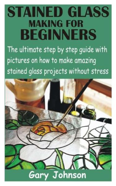 Cover for Gary Johnson · Stained Glass Making for Beginners (Paperback Book) (2021)