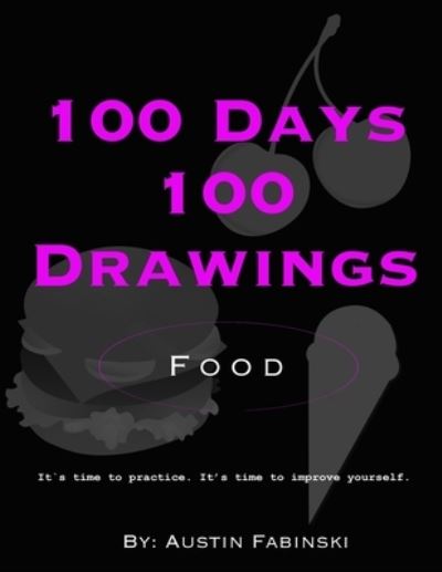 Cover for Austin Fabinski · 100 Days 100 Drawings: Food - 100 Days 100 Drawings (Paperback Book) (2021)