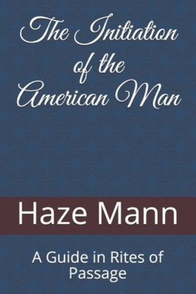 The Initiation of the American Man - Haze Mann - Böcker - INDEPENDENTLY PUBLISHED - 9798732604412 - 4 april 2021