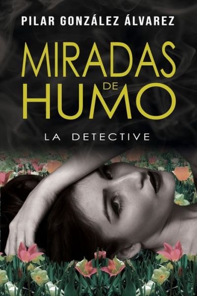 Miradas de Humo: La Detective - La Detective - Pilar Gonzalez Alvarez - Książki - Independently Published - 9798735760412 - 15 maja 2021