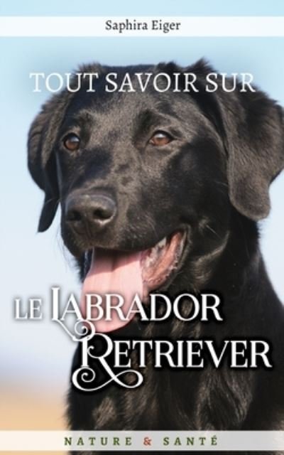 Cover for Saphira Eiger · Tout savoir sur le Labrador Retriever - Mon Ami Le Chien (Paperback Book) (2021)