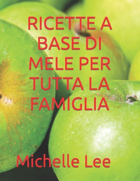 Cover for Michelle Lee · Ricette a Base Di Mele Per Tutta La Famiglia (Pocketbok) (2022)