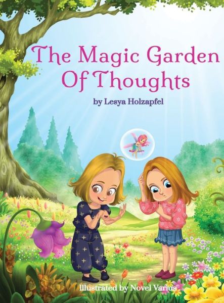 Cover for Lesya Holzapfel · The Magic Garden of Thoughts: A Enchanting Journey Through Positive Thinking and Emotional Growth for Children (Hardcover Book) (2024)