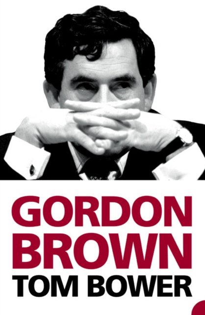 Gordon Brown - Tom Bower - Bøker - HarperCollins Publishers - 9780007175413 - 7. mars 2005