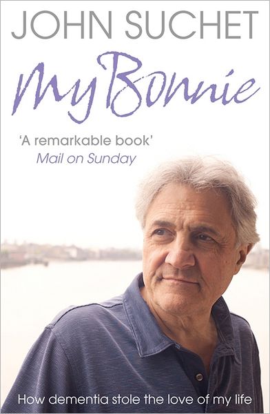 My Bonnie: How Dementia Stole the Love of My Life - John Suchet - Books - HarperCollins Publishers - 9780007328413 - August 18, 2011