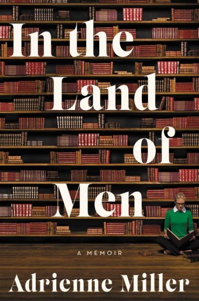 Cover for Adrienne Miller · In the Land of Men: A Memoir (Hardcover Book) (2020)