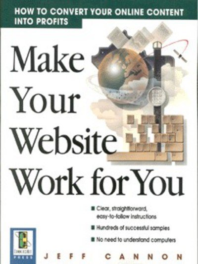 Cover for Jeff Cannon · Make Your Website Work for You: How to Convert Online Content into Profits (Taschenbuch) (1999)