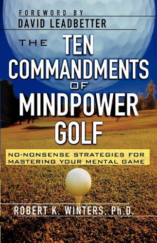 The Ten Commandments of Mindpower Golf: No-nonsense Strategies for Mastering Your Mental Game - Robert Winters - Books - McGraw-Hill - 9780071761413 - March 1, 2004