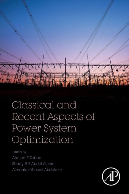 Classical and Recent Aspects of Power System Optimization - Ahmed Zobaa - Books - Elsevier Science Publishing Co Inc - 9780128124413 - June 20, 2018