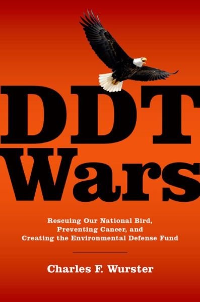 Cover for Wurster, Charles F. (Associate Professor of Environmental Toxicology, Associate Professor of Environmental Toxicology, State University of New York at Stony Brook) · DDT Wars: Rescuing Our National Bird, Preventing Cancer, and Creating EDF (Innbunden bok) (2015)