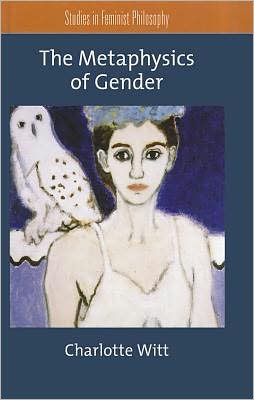 Cover for Witt, Charlotte (Professor of Philosophy, Professor of Philosophy, Department of Philosophy, University of New Hampshire) · The Metaphysics of Gender - Studies in Feminist Philosophy (Hardcover Book) (2011)