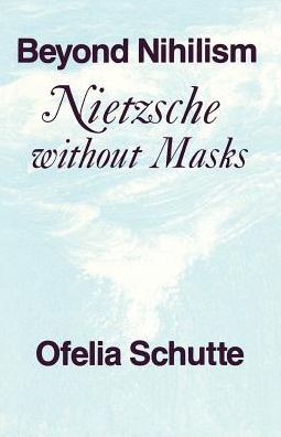 Cover for Schutte, Ofelia (University of Florida, Gainesville, USA) · Beyond Nihilism: Nietzsche without Masks (Paperback Book) [New edition] (1986)