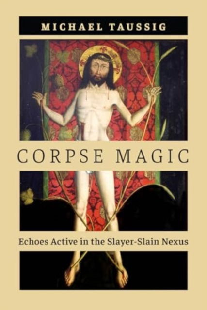 Cover for Michael Taussig · Corpse Magic: Echoes Active in the Slayer-Slain Nexus (Paperback Book) (2025)