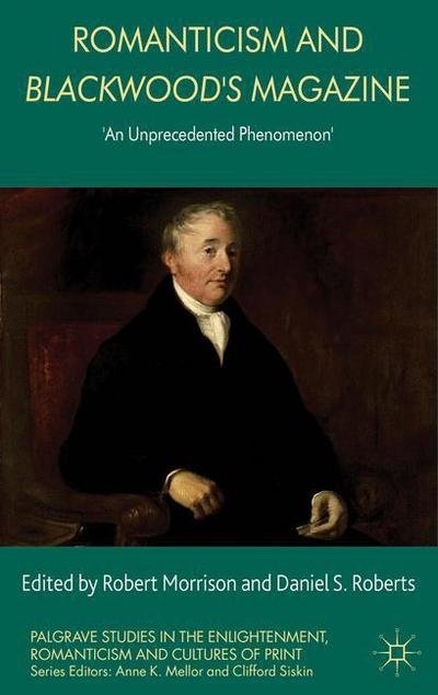 Cover for Robert Morrison · Romanticism and Blackwood's Magazine: 'An Unprecedented Phenomenon' - Palgrave Studies in the Enlightenment, Romanticism and Cultures of Print (Hardcover Book) (2013)