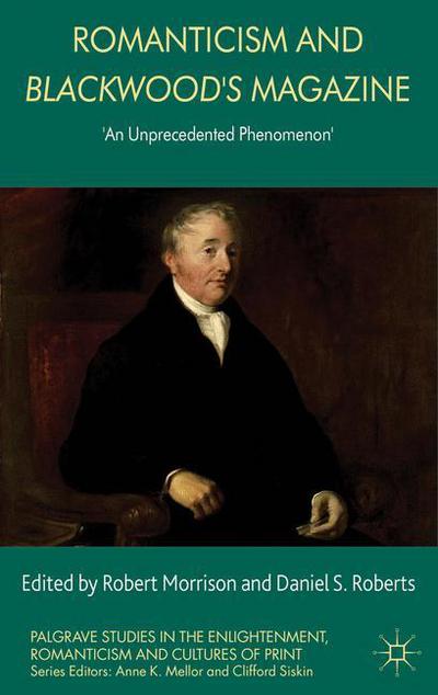 Romanticism and Blackwood's Magazine: 'An Unprecedented Phenomenon' - Palgrave Studies in the Enlightenment, Romanticism and Cultures of Print - Robert Morrison - Livros - Palgrave Macmillan - 9780230304413 - 1 de fevereiro de 2013