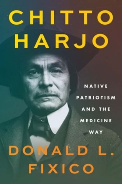 Cover for Donald L. Fixico · Chitto Harjo: Native Patriotism and the Medicine Way - The Henry Roe Cloud Series on American Indians and Modernity (Hardcover Book) (2025)