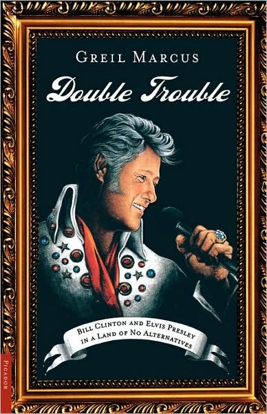 Cover for Greil Marcus · Double Trouble: Bill Clinton and Elvis Presley in a Land of No Alternatives (Paperback Bog) [First edition] (2001)