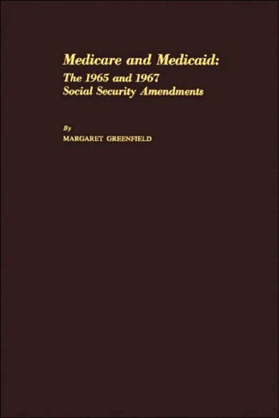 Cover for Margaret Greenfield · Medicare and Medicaid: The 1965 and 1967 Social Security Amendments (Hardcover Book) [New edition] (1983)