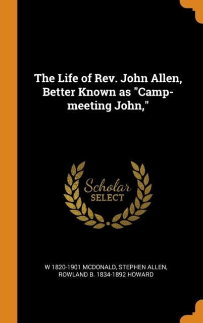 Cover for W 1820-1901 McDonald · The Life of Rev. John Allen, Better Known as Camp-Meeting John, (Hardcover bog) (2018)