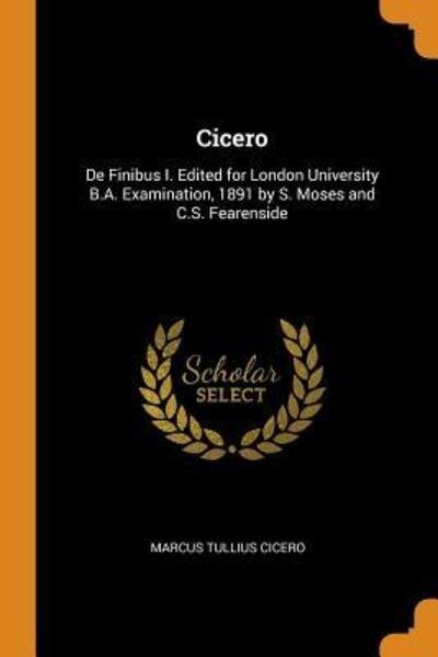 Cover for Marcus Tullius Cicero · Cicero: de Finibus I. Edited for London University B.A. Examination, 1891 by S. Moses and C.S. Fearenside (Paperback Book) (2018)