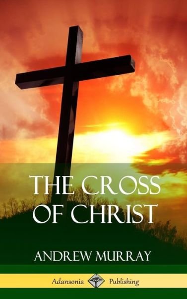 Cover for Andrew Murray · The Cross of Christ (Hardcover) (Gebundenes Buch) (2018)