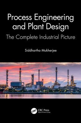 Cover for Mukherjee, Siddhartha (Air Liquide Engineering &amp; Construction, New Delhi, India) · Process Engineering and Plant Design: The Complete Industrial Picture (Hardcover Book) (2021)