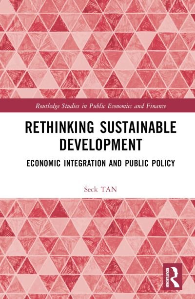 Cover for Seck TAN · Rethinking Sustainable Development: Economic Integration and Public Policy - Routledge Studies in Public Economics and Finance (Inbunden Bok) (2024)