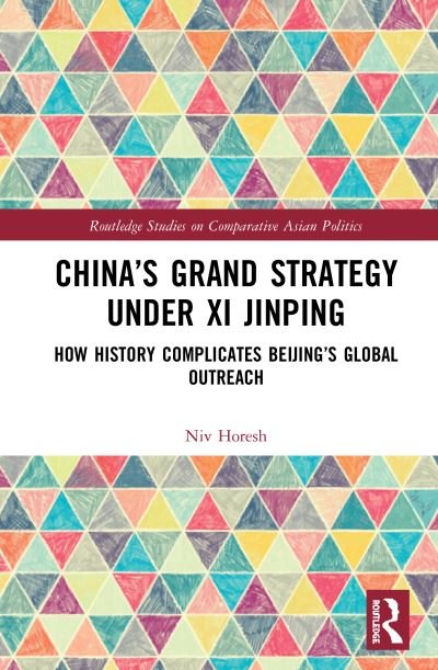 Cover for Niv Horesh · China’s Grand Strategy Under Xi Jinping: How History Complicates Beijing’s Global Outreach - Routledge Studies on Comparative Asian Politics (Hardcover Book) (2020)