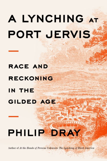 Cover for Philip Dray · A Lynching at Port Jervis: Race and Reckoning in the Gilded Age (Hardcover Book) (2022)